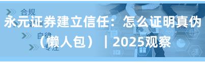 永元证券建立信任：怎么证明真伪（懒人包）｜2025观察