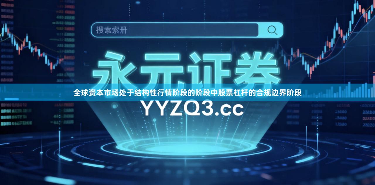 全球资本市场处于结构性行情阶段的阶段中股票杠杆的合规边界阶段