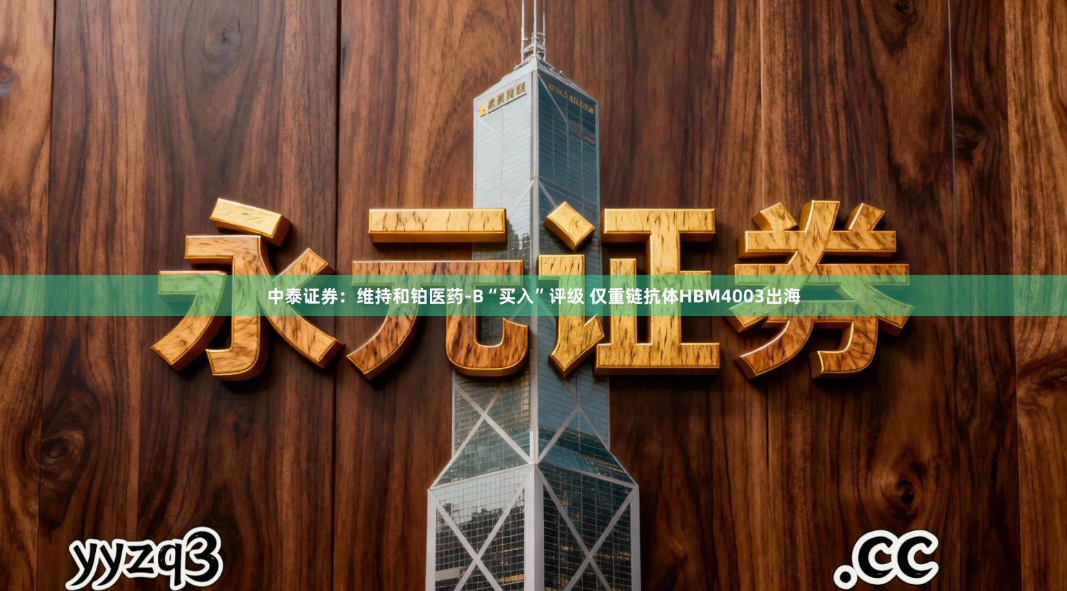 中泰证券：维持和铂医药-B“买入”评级 仅重链抗体HBM4003出海